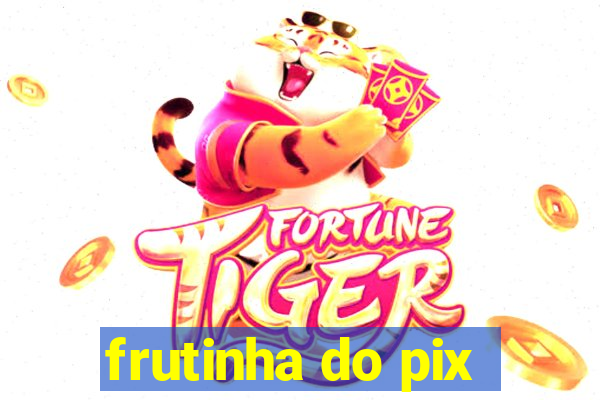 frutinha do pix